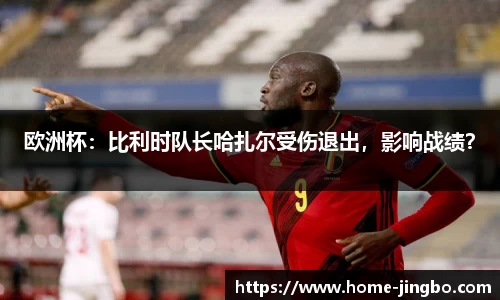 欧洲杯：比利时队长哈扎尔受伤退出，影响战绩？